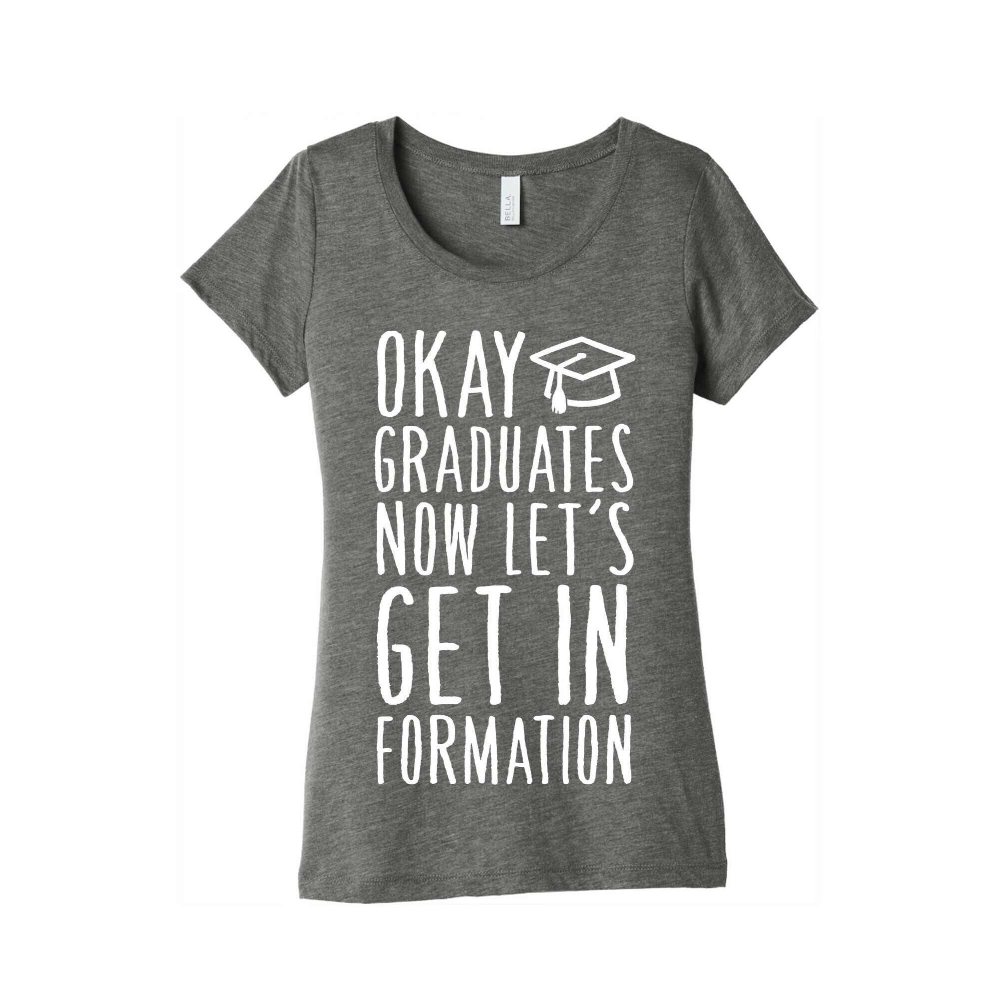Okay Graduates Now Let's Get In Formation Women's Triblend Tee